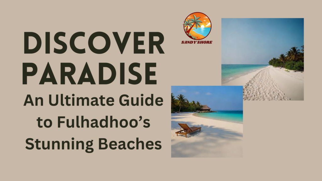 Discover Paradise: An Ultimate Guide to Fulhadhoo’s Stunning Beaches